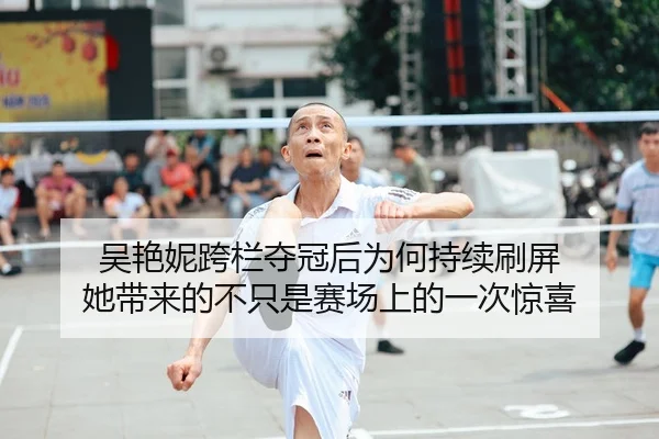 吴艳妮跨栏夺冠后为何持续刷屏 她带来的不只是赛场上的一次惊喜